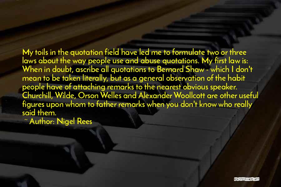 Nigel Rees Quotes: My Toils In The Quotation Field Have Led Me To Formulate Two Or Three Laws About The Way People Use