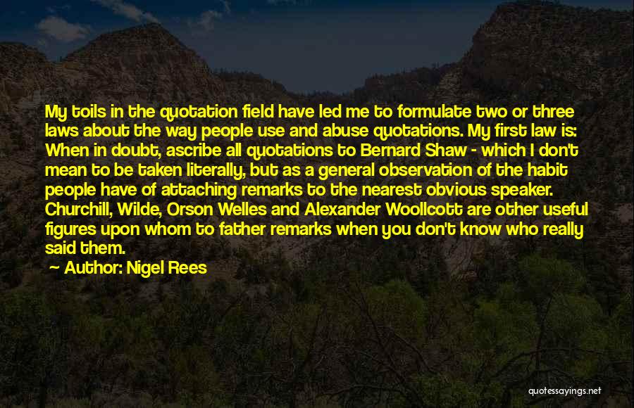 Nigel Rees Quotes: My Toils In The Quotation Field Have Led Me To Formulate Two Or Three Laws About The Way People Use