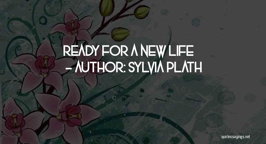 Sylvia Plath Quotes: Ready For A New Life