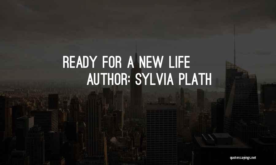 Sylvia Plath Quotes: Ready For A New Life