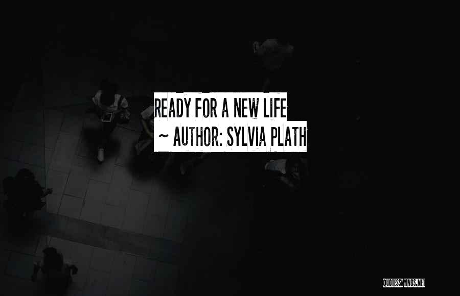 Sylvia Plath Quotes: Ready For A New Life