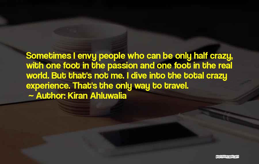 Kiran Ahluwalia Quotes: Sometimes I Envy People Who Can Be Only Half Crazy, With One Foot In The Passion And One Foot In