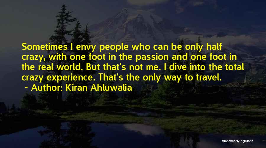 Kiran Ahluwalia Quotes: Sometimes I Envy People Who Can Be Only Half Crazy, With One Foot In The Passion And One Foot In