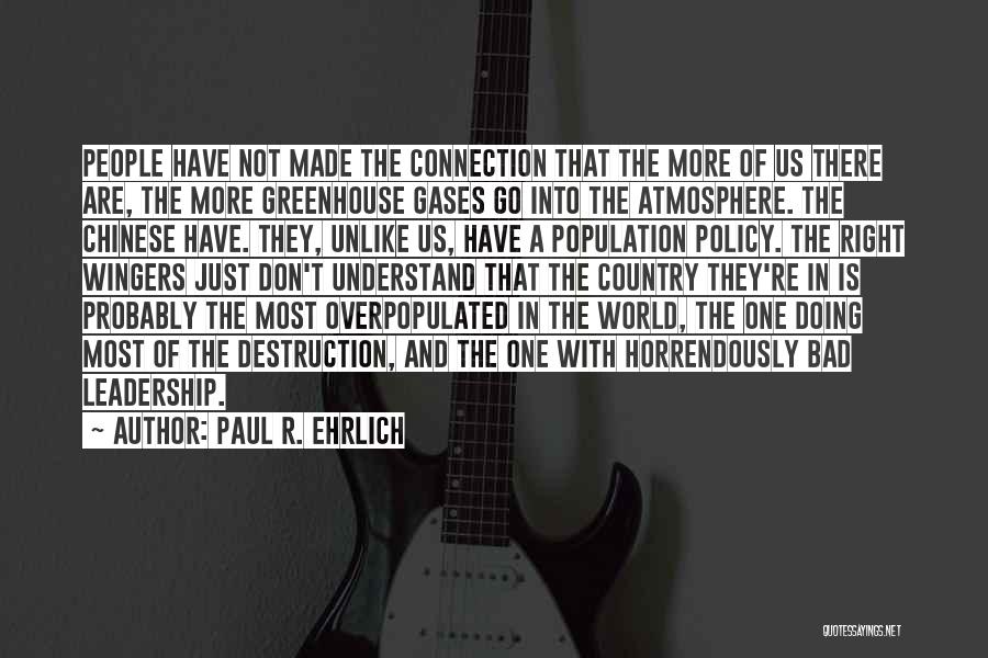 Paul R. Ehrlich Quotes: People Have Not Made The Connection That The More Of Us There Are, The More Greenhouse Gases Go Into The