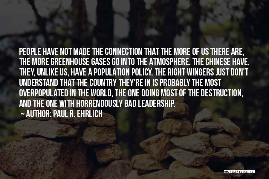 Paul R. Ehrlich Quotes: People Have Not Made The Connection That The More Of Us There Are, The More Greenhouse Gases Go Into The