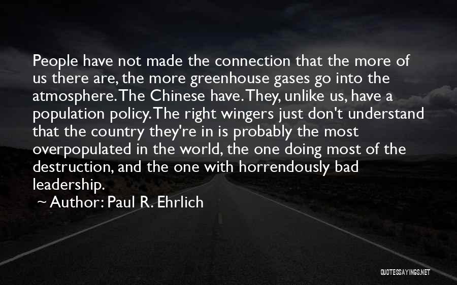 Paul R. Ehrlich Quotes: People Have Not Made The Connection That The More Of Us There Are, The More Greenhouse Gases Go Into The