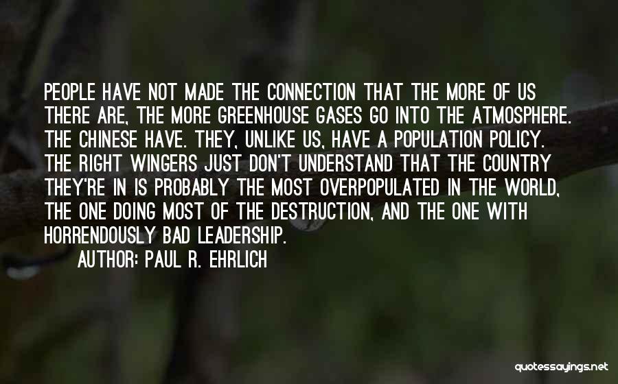 Paul R. Ehrlich Quotes: People Have Not Made The Connection That The More Of Us There Are, The More Greenhouse Gases Go Into The