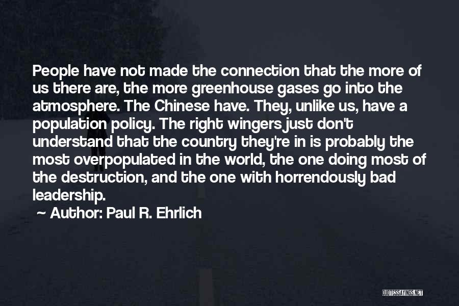 Paul R. Ehrlich Quotes: People Have Not Made The Connection That The More Of Us There Are, The More Greenhouse Gases Go Into The