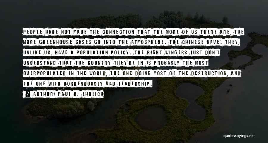 Paul R. Ehrlich Quotes: People Have Not Made The Connection That The More Of Us There Are, The More Greenhouse Gases Go Into The