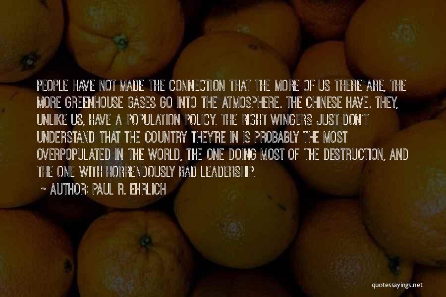 Paul R. Ehrlich Quotes: People Have Not Made The Connection That The More Of Us There Are, The More Greenhouse Gases Go Into The