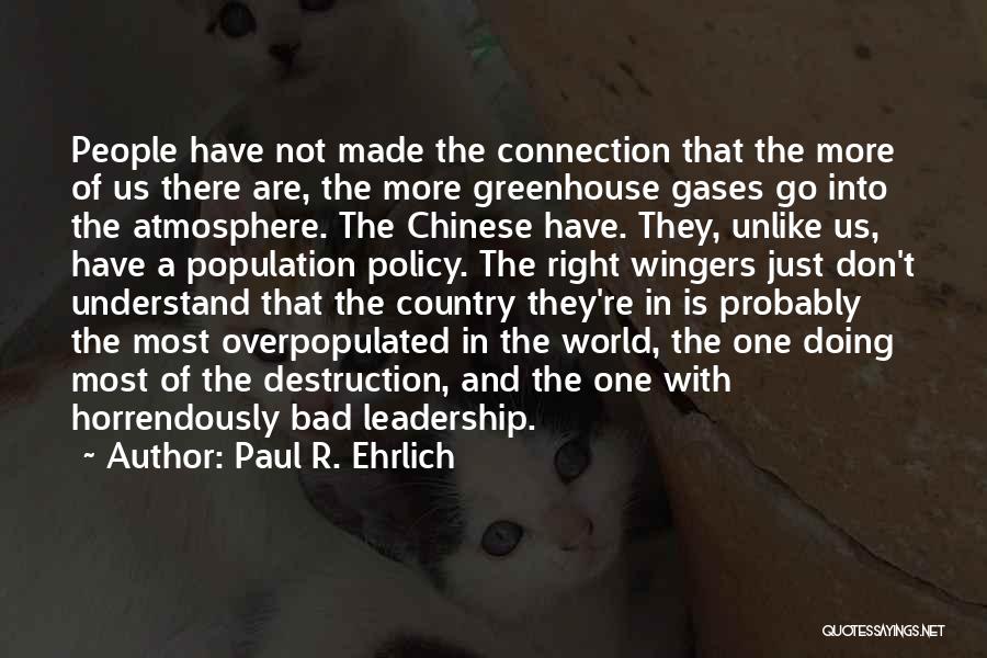 Paul R. Ehrlich Quotes: People Have Not Made The Connection That The More Of Us There Are, The More Greenhouse Gases Go Into The