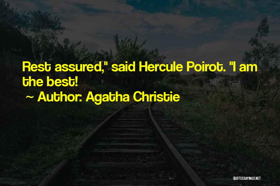 Agatha Christie Quotes: Rest Assured, Said Hercule Poirot. I Am The Best!