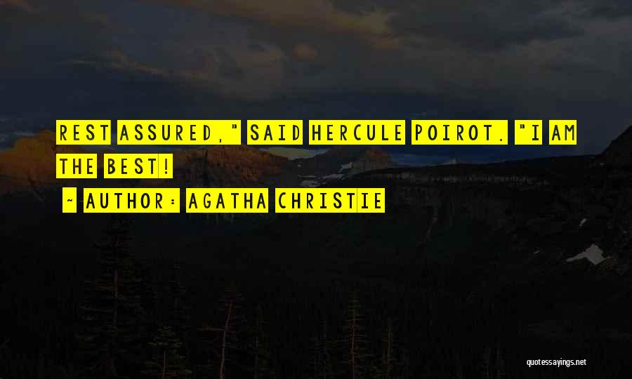 Agatha Christie Quotes: Rest Assured, Said Hercule Poirot. I Am The Best!