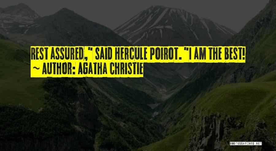 Agatha Christie Quotes: Rest Assured, Said Hercule Poirot. I Am The Best!