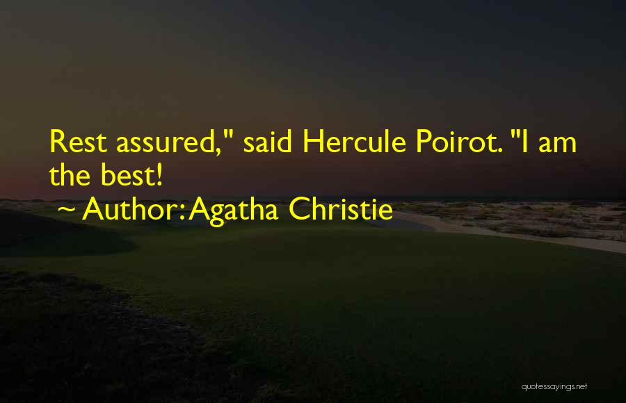 Agatha Christie Quotes: Rest Assured, Said Hercule Poirot. I Am The Best!