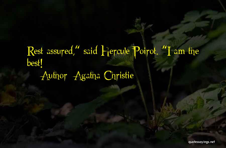 Agatha Christie Quotes: Rest Assured, Said Hercule Poirot. I Am The Best!