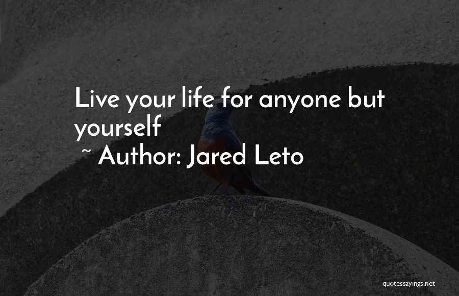 Jared Leto Quotes: Live Your Life For Anyone But Yourself