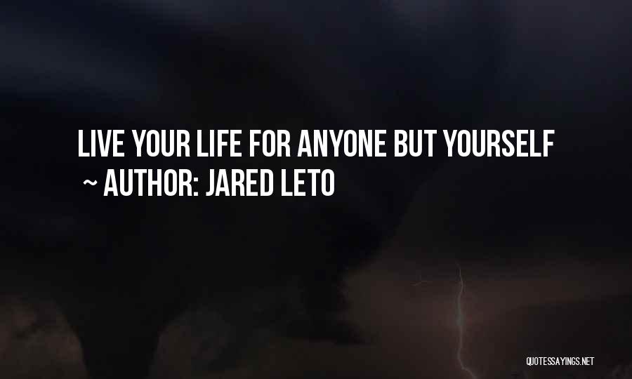 Jared Leto Quotes: Live Your Life For Anyone But Yourself