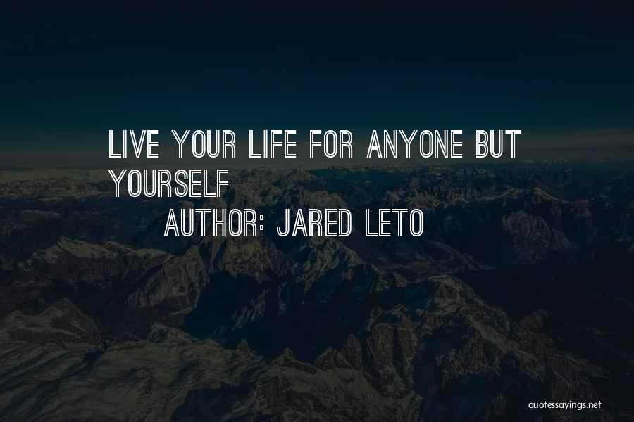 Jared Leto Quotes: Live Your Life For Anyone But Yourself