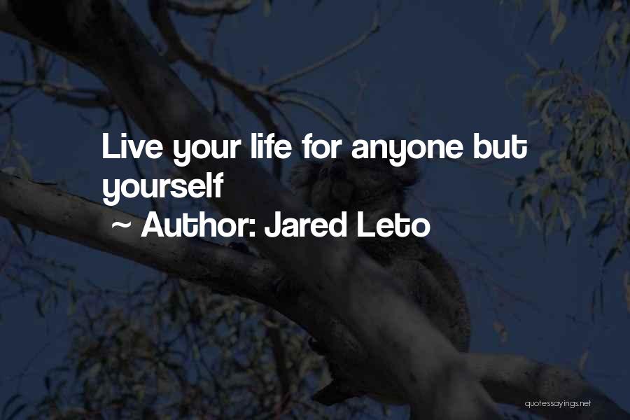 Jared Leto Quotes: Live Your Life For Anyone But Yourself