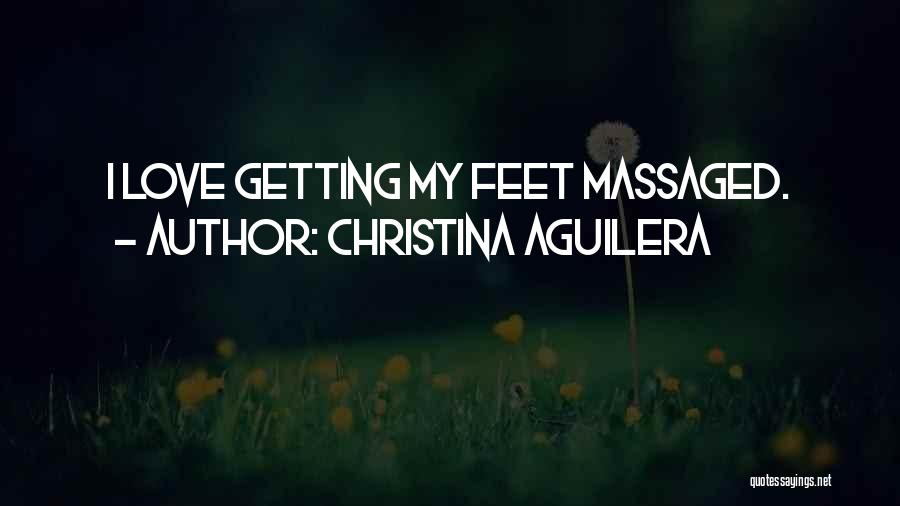 Christina Aguilera Quotes: I Love Getting My Feet Massaged.