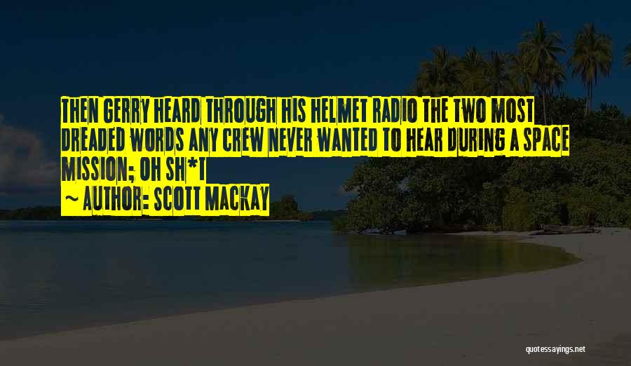 Scott Mackay Quotes: Then Gerry Heard Through His Helmet Radio The Two Most Dreaded Words Any Crew Never Wanted To Hear During A