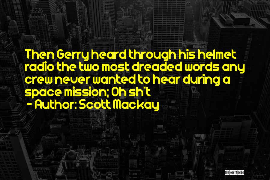 Scott Mackay Quotes: Then Gerry Heard Through His Helmet Radio The Two Most Dreaded Words Any Crew Never Wanted To Hear During A