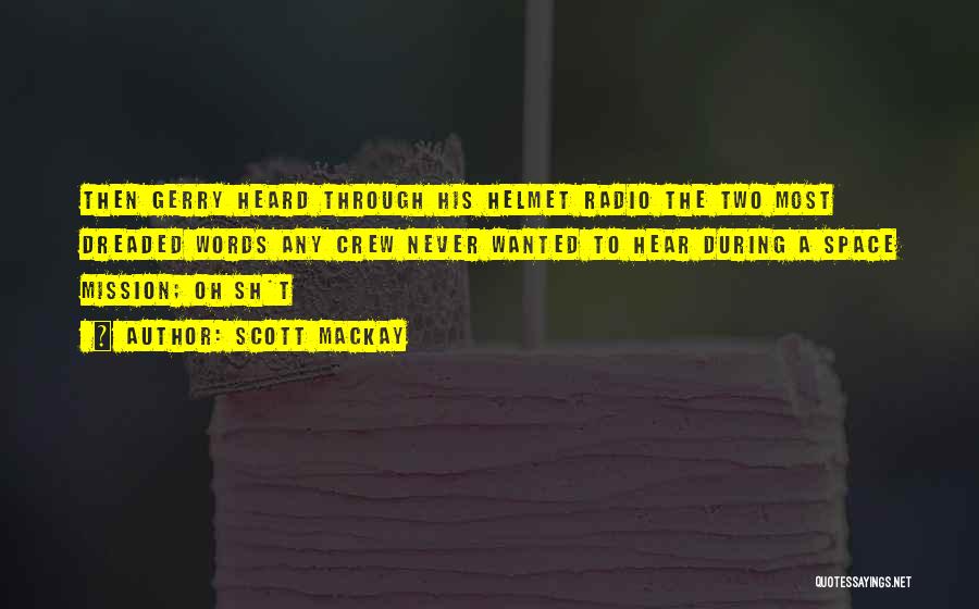 Scott Mackay Quotes: Then Gerry Heard Through His Helmet Radio The Two Most Dreaded Words Any Crew Never Wanted To Hear During A