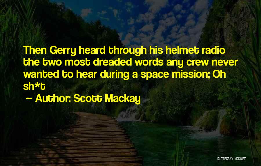 Scott Mackay Quotes: Then Gerry Heard Through His Helmet Radio The Two Most Dreaded Words Any Crew Never Wanted To Hear During A