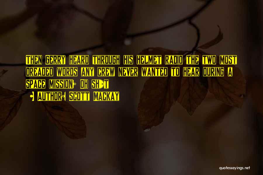 Scott Mackay Quotes: Then Gerry Heard Through His Helmet Radio The Two Most Dreaded Words Any Crew Never Wanted To Hear During A