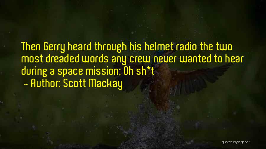 Scott Mackay Quotes: Then Gerry Heard Through His Helmet Radio The Two Most Dreaded Words Any Crew Never Wanted To Hear During A