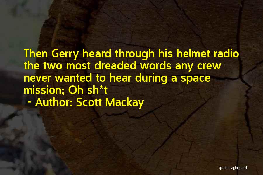 Scott Mackay Quotes: Then Gerry Heard Through His Helmet Radio The Two Most Dreaded Words Any Crew Never Wanted To Hear During A