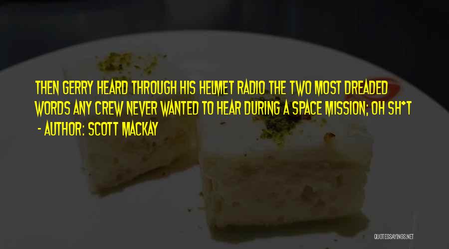 Scott Mackay Quotes: Then Gerry Heard Through His Helmet Radio The Two Most Dreaded Words Any Crew Never Wanted To Hear During A