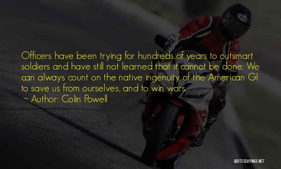 Colin Powell Quotes: Officers Have Been Trying For Hundreds Of Years To Outsmart Soldiers And Have Still Not Learned That It Cannot Be