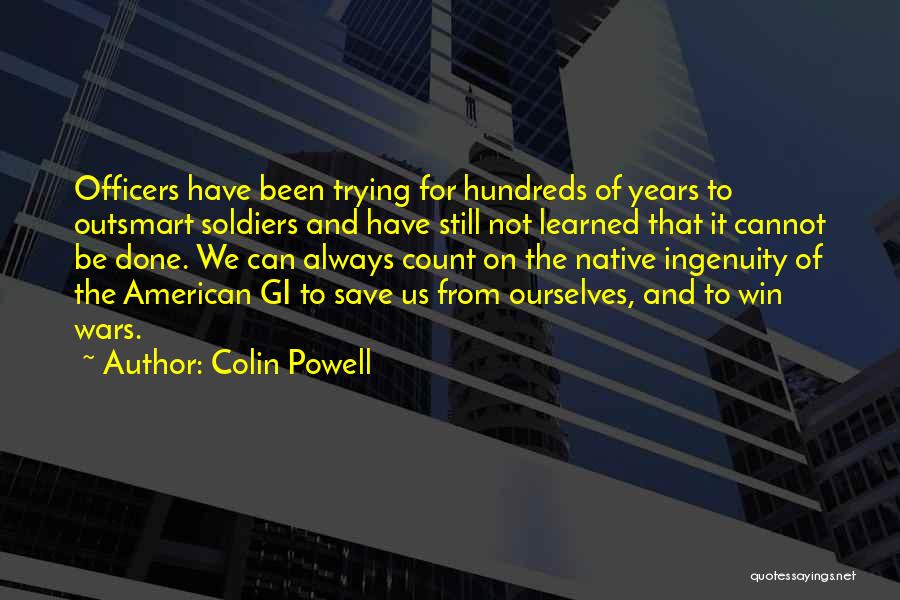 Colin Powell Quotes: Officers Have Been Trying For Hundreds Of Years To Outsmart Soldiers And Have Still Not Learned That It Cannot Be