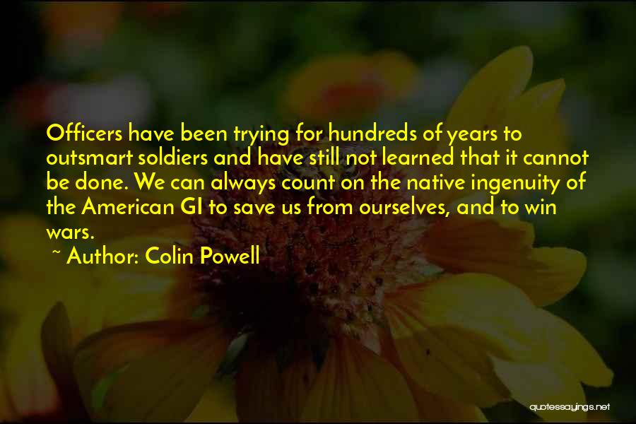 Colin Powell Quotes: Officers Have Been Trying For Hundreds Of Years To Outsmart Soldiers And Have Still Not Learned That It Cannot Be