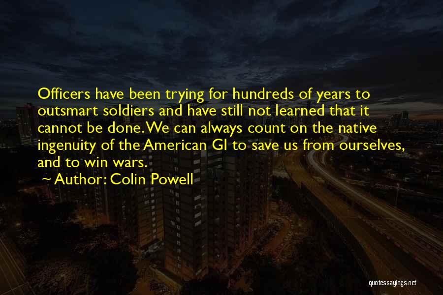 Colin Powell Quotes: Officers Have Been Trying For Hundreds Of Years To Outsmart Soldiers And Have Still Not Learned That It Cannot Be