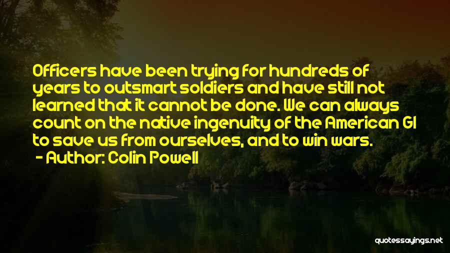 Colin Powell Quotes: Officers Have Been Trying For Hundreds Of Years To Outsmart Soldiers And Have Still Not Learned That It Cannot Be