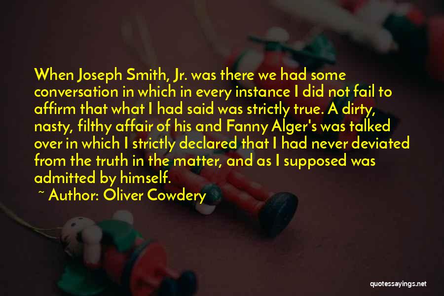Oliver Cowdery Quotes: When Joseph Smith, Jr. Was There We Had Some Conversation In Which In Every Instance I Did Not Fail To