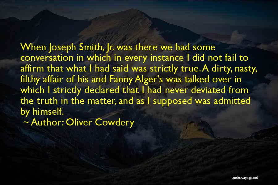 Oliver Cowdery Quotes: When Joseph Smith, Jr. Was There We Had Some Conversation In Which In Every Instance I Did Not Fail To