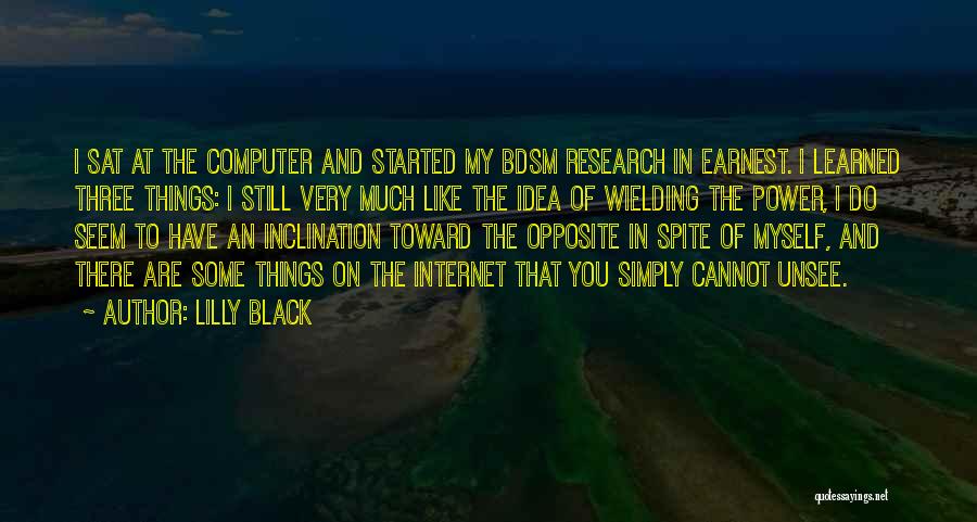 Lilly Black Quotes: I Sat At The Computer And Started My Bdsm Research In Earnest. I Learned Three Things: I Still Very Much