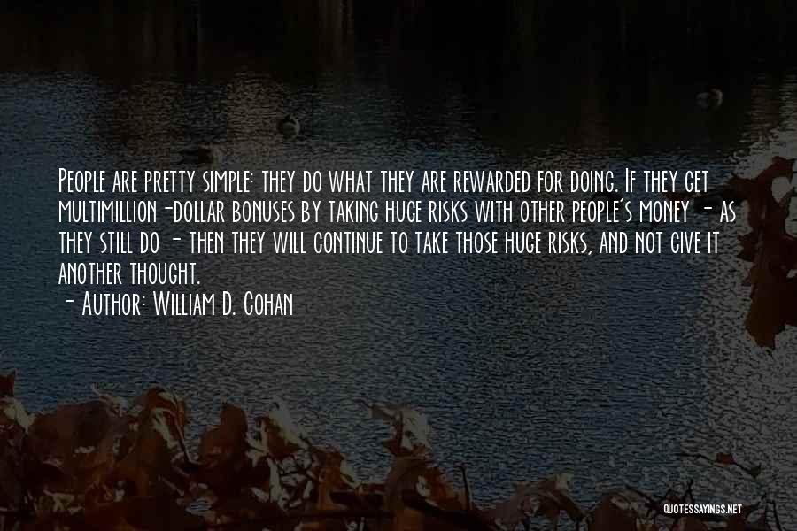 William D. Cohan Quotes: People Are Pretty Simple: They Do What They Are Rewarded For Doing. If They Get Multimillion-dollar Bonuses By Taking Huge