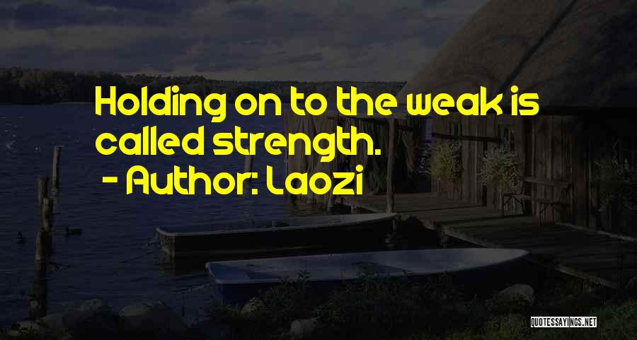 Laozi Quotes: Holding On To The Weak Is Called Strength.