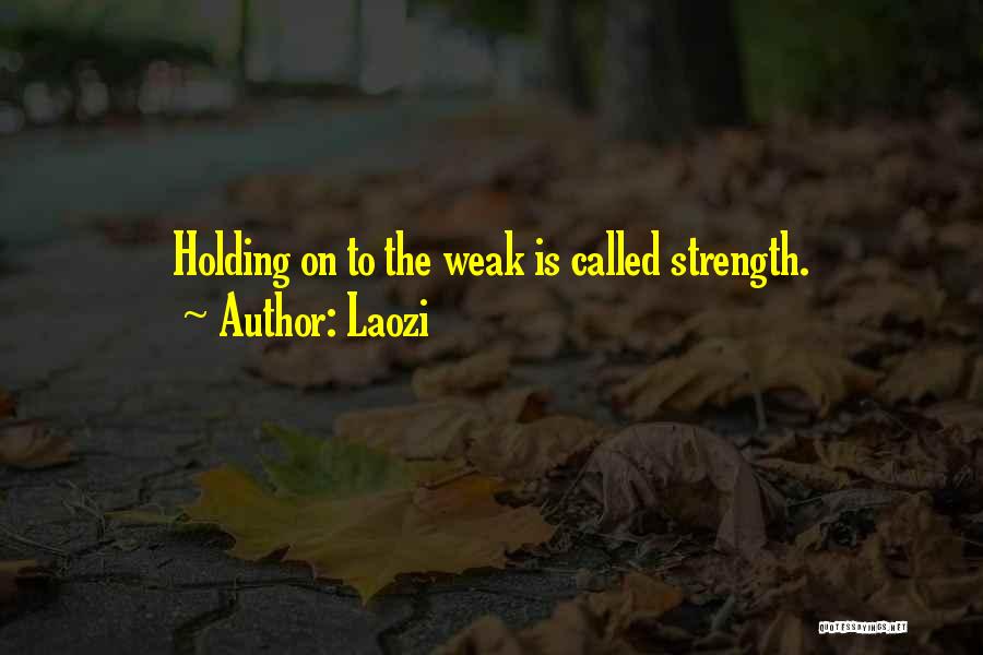 Laozi Quotes: Holding On To The Weak Is Called Strength.