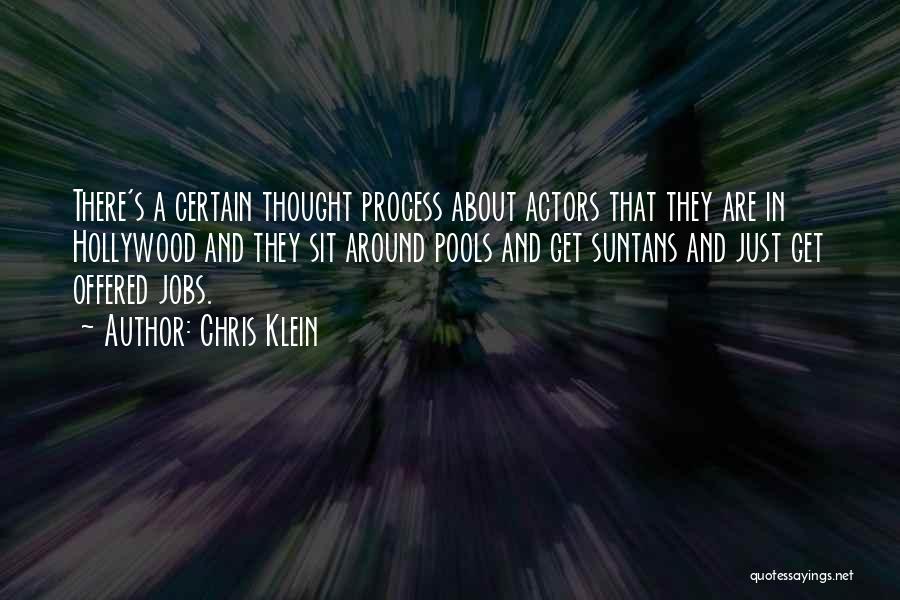 Chris Klein Quotes: There's A Certain Thought Process About Actors That They Are In Hollywood And They Sit Around Pools And Get Suntans