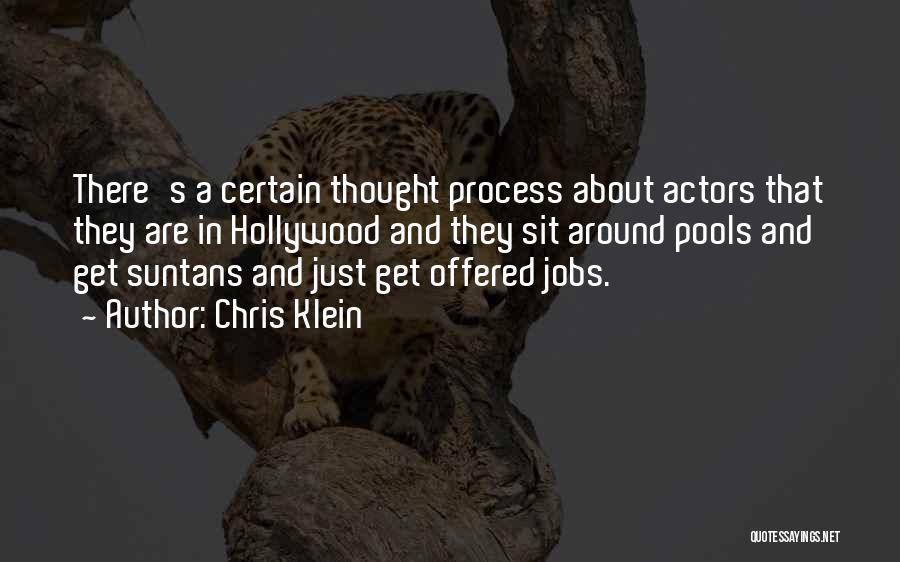 Chris Klein Quotes: There's A Certain Thought Process About Actors That They Are In Hollywood And They Sit Around Pools And Get Suntans