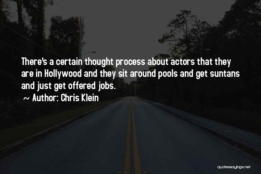 Chris Klein Quotes: There's A Certain Thought Process About Actors That They Are In Hollywood And They Sit Around Pools And Get Suntans