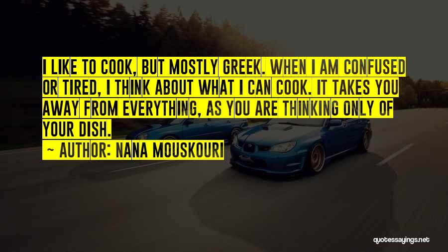 Nana Mouskouri Quotes: I Like To Cook, But Mostly Greek. When I Am Confused Or Tired, I Think About What I Can Cook.