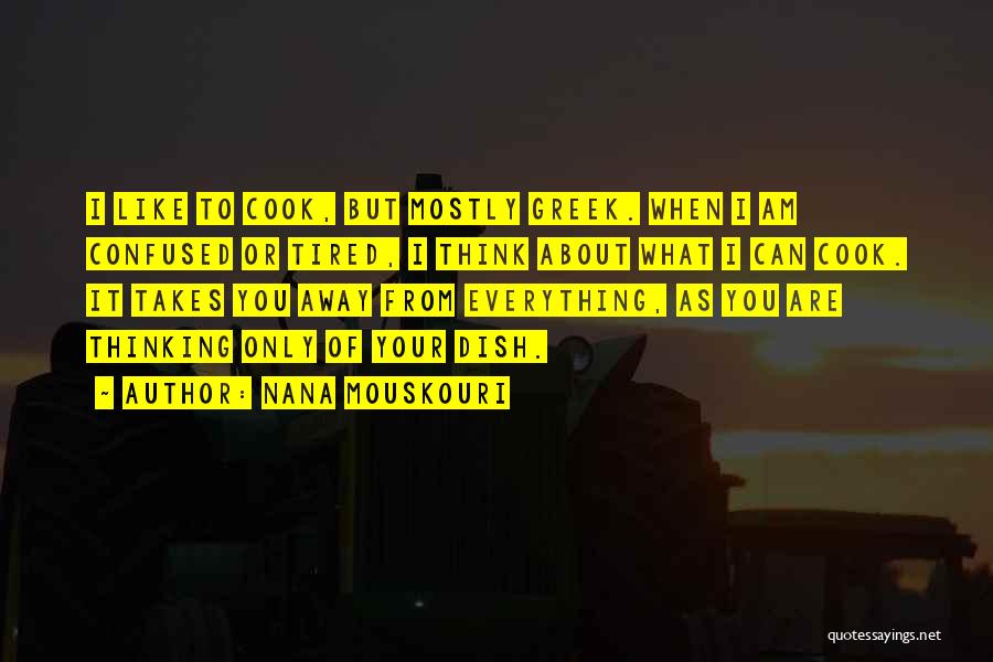 Nana Mouskouri Quotes: I Like To Cook, But Mostly Greek. When I Am Confused Or Tired, I Think About What I Can Cook.