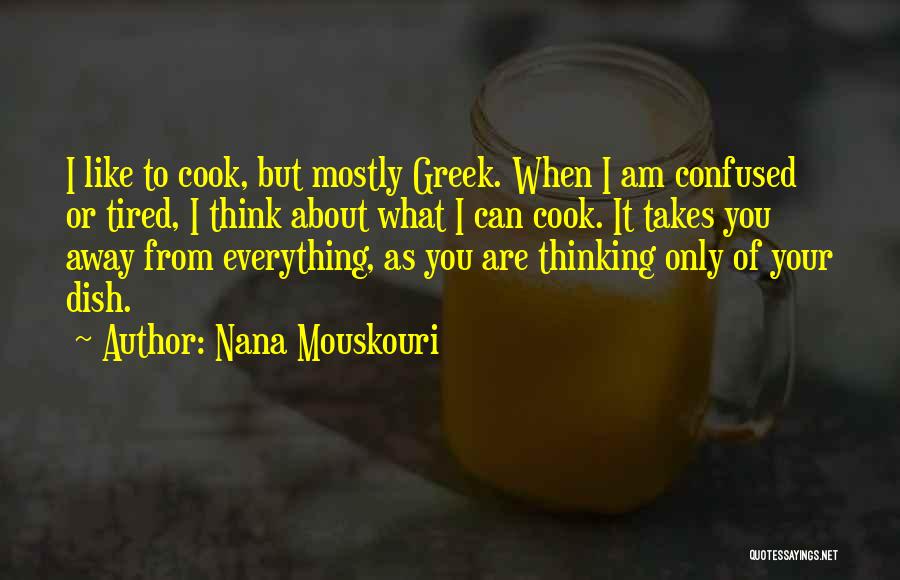 Nana Mouskouri Quotes: I Like To Cook, But Mostly Greek. When I Am Confused Or Tired, I Think About What I Can Cook.